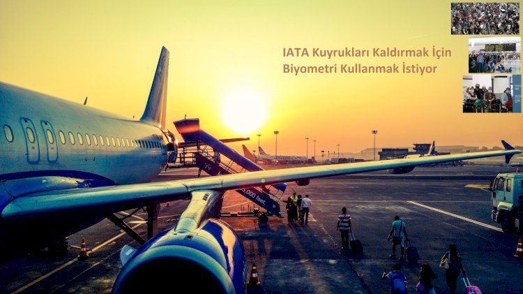 IATA Kuyrukları Kaldırmak İçin  Biyometri Kullanmak İstiyor