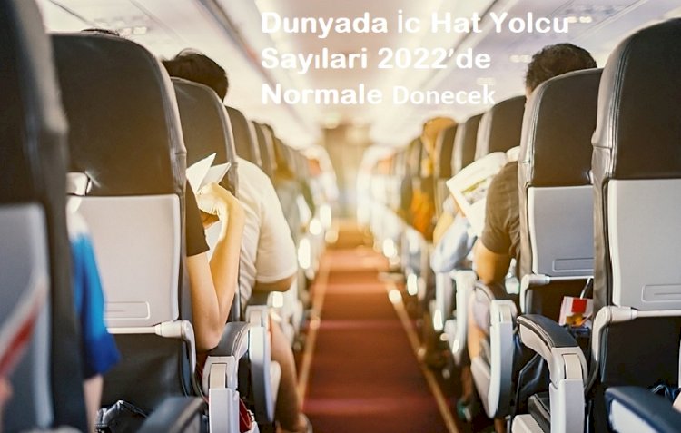 Dunyada İc Hat Yolcu Sayılari 2022’de Normale Donecek