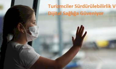 Turizmciler Sürdürülebilirlik Ve Dijital Sağlığa Güveniyor