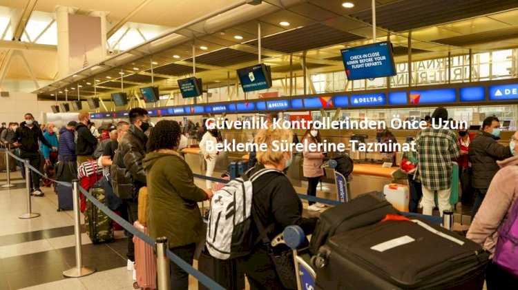 Güvenlik Kontrollerinden Önce Uzun Bekleme Sürelerine Tazminat