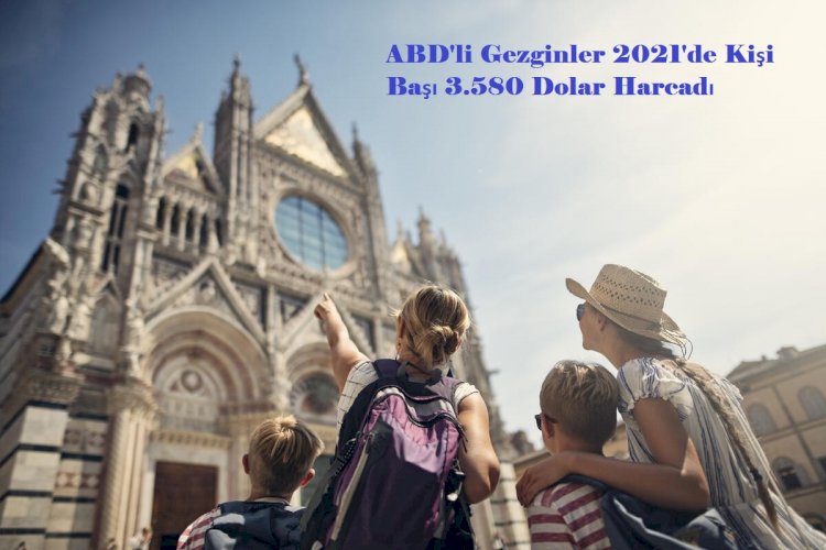 ABD'li Gezginler 2021'de Kişi Başı 3.580 Dolar Harcadı