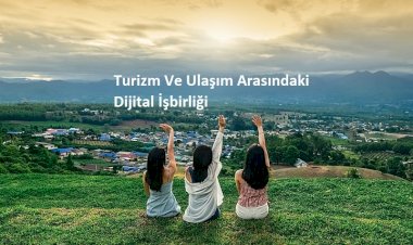 Turizm ve Ulaşım Arasındaki Dijital İşbirliği